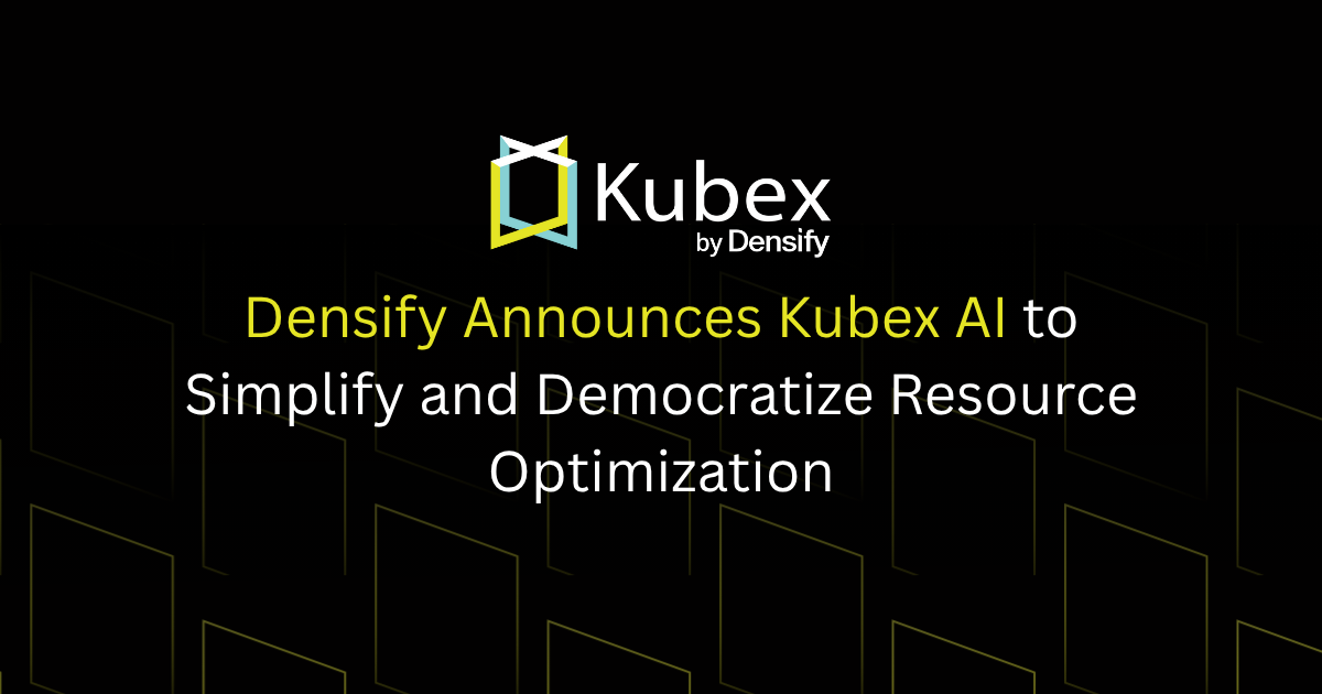 Densify Announces Kubex AI to Simplify and Democratize Resource Optimization