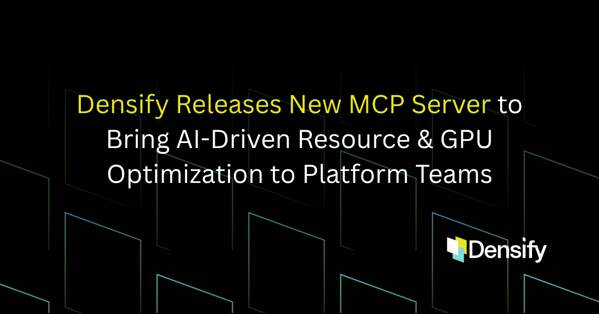 Densify Releases New MCP Server to Bring AI-Driven Resource & GPU Optimization to Platform Teams