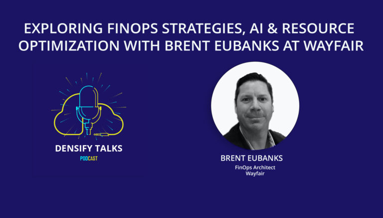 Densify Talks, Exploring FinOps Strategies, AI & Resource Optimization with Brent Eubanks at Wayfair