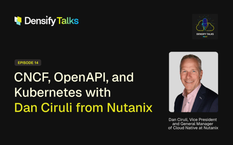 Densify Talks, CNCF, OpenAPI, and Kubernetes with Dan Ciruli from Nutanix