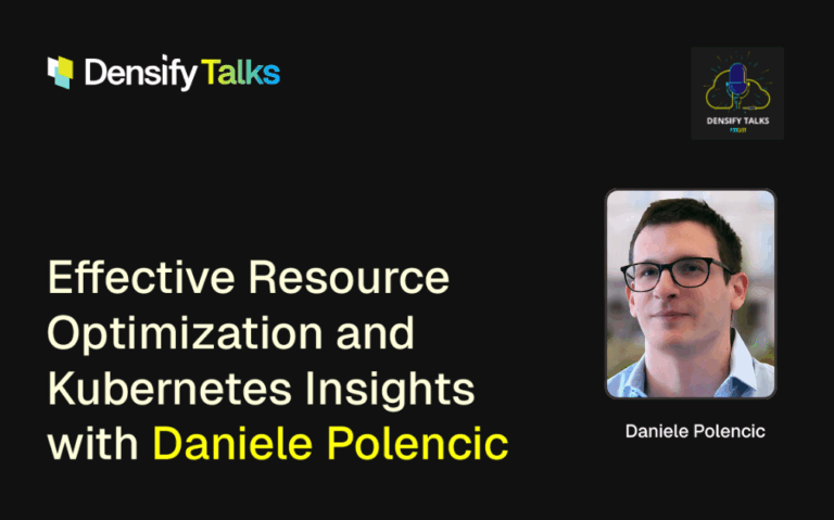Densify Talks, Effective Resource Optimization and Kubernetes Insights with Daniele Polencic
